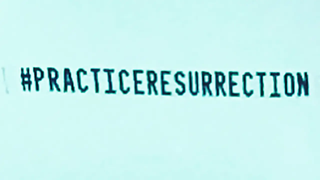 #PracticeResurrection